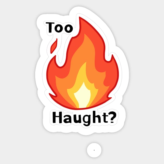 Too Haught? Sticker by haughtdamn